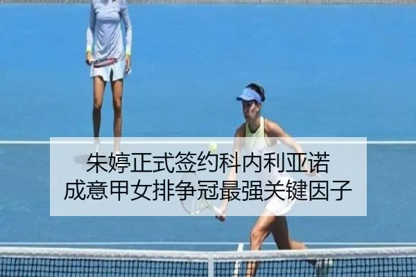 朱婷正式签约科内利亚诺 成意甲女排争冠最强关键因子